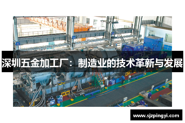 深圳五金加工厂：制造业的技术革新与发展